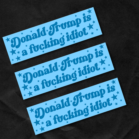 'Donald Trump is a Fucking Idiot' Bumper Sticker