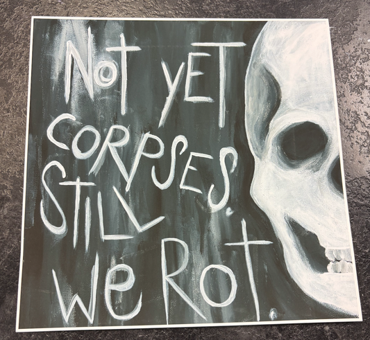 Not Yet Corpses, Still We Rot Art Print